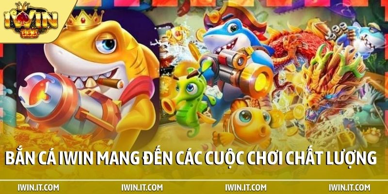 Bắn cá iWin mang đến các cuộc chơi chất lượng