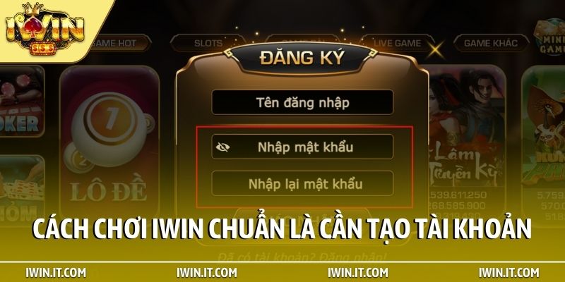 Cách chơi iWin chuẩn là cần tạo tài khoản