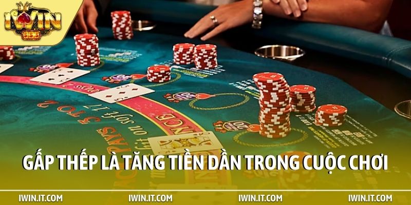 Gấp thếp là tăng tiền dần trong cuộc chơi