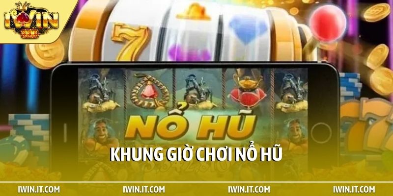 Khung giờ chơi nổ hũ