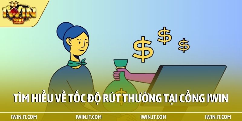 Tìm hiểu về tốc độ rút thưởng tại cổng iWin